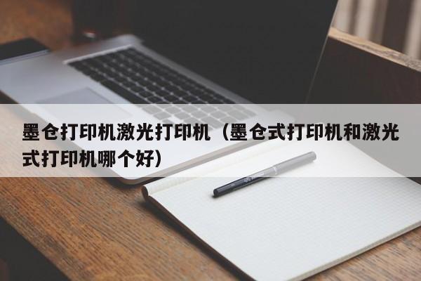 墨仓打印机激光打印机（墨仓式打印机和激光式打印机哪个好）