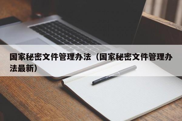 国家秘密文件管理办法（国家秘密文件管理办法最新）