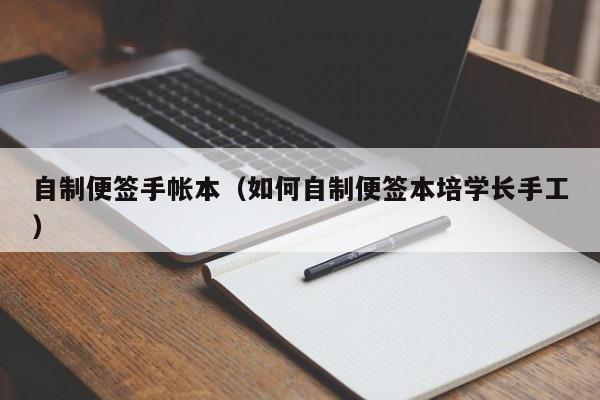 自制便签手帐本（如何自制便签本培学长手工）