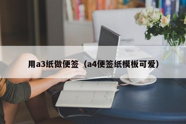 用a3纸做便签（a4便签纸模板可爱）